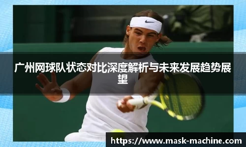 广州网球队状态对比深度解析与未来发展趋势展望